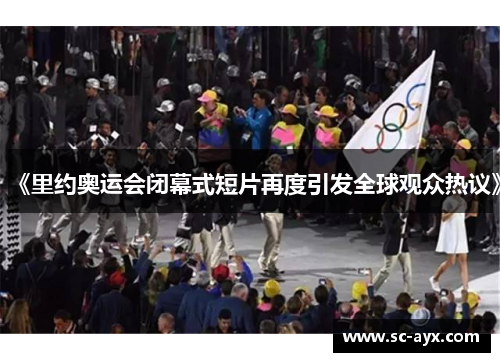 《里约奥运会闭幕式短片再度引发全球观众热议》